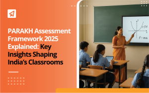 PARAKH Assessment Framework 2025 Explained: Key Insights Shaping India’s Classrooms