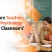 How Are Teachers Using Psychology In The Classroom?